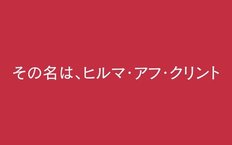 見えるもの、その先に　ヒルマ・アフ・クリントの世界 見えるもの、その先に　ヒルマ・アフ・クリントの世界